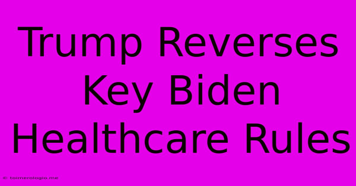 Trump Reverses Key Biden Healthcare Rules