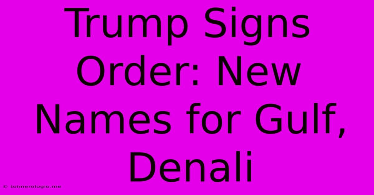 Trump Signs Order: New Names For Gulf, Denali