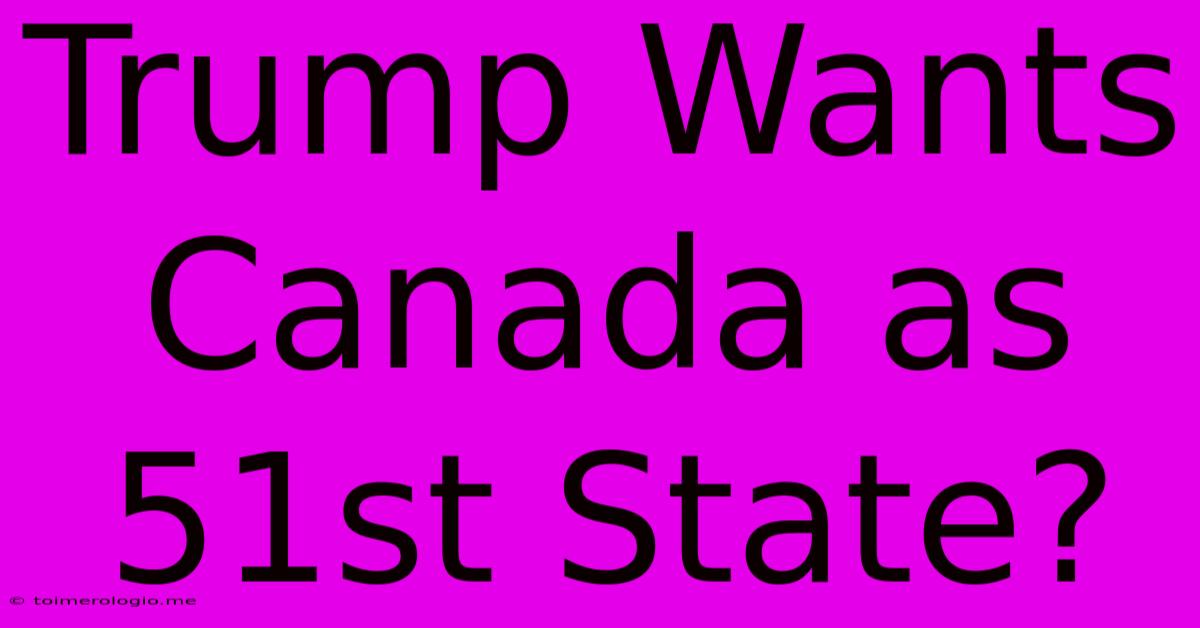 Trump Wants Canada As 51st State?