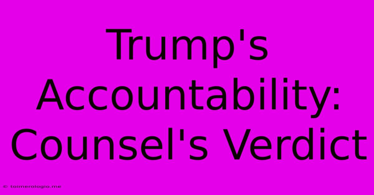 Trump's Accountability: Counsel's Verdict