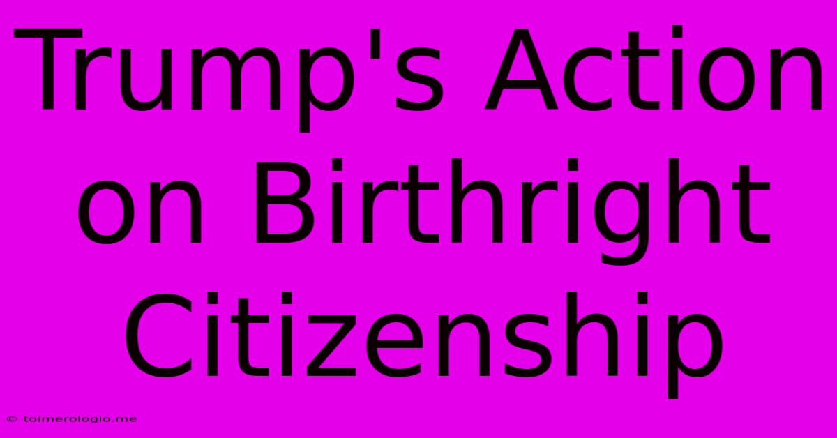 Trump's Action On Birthright Citizenship