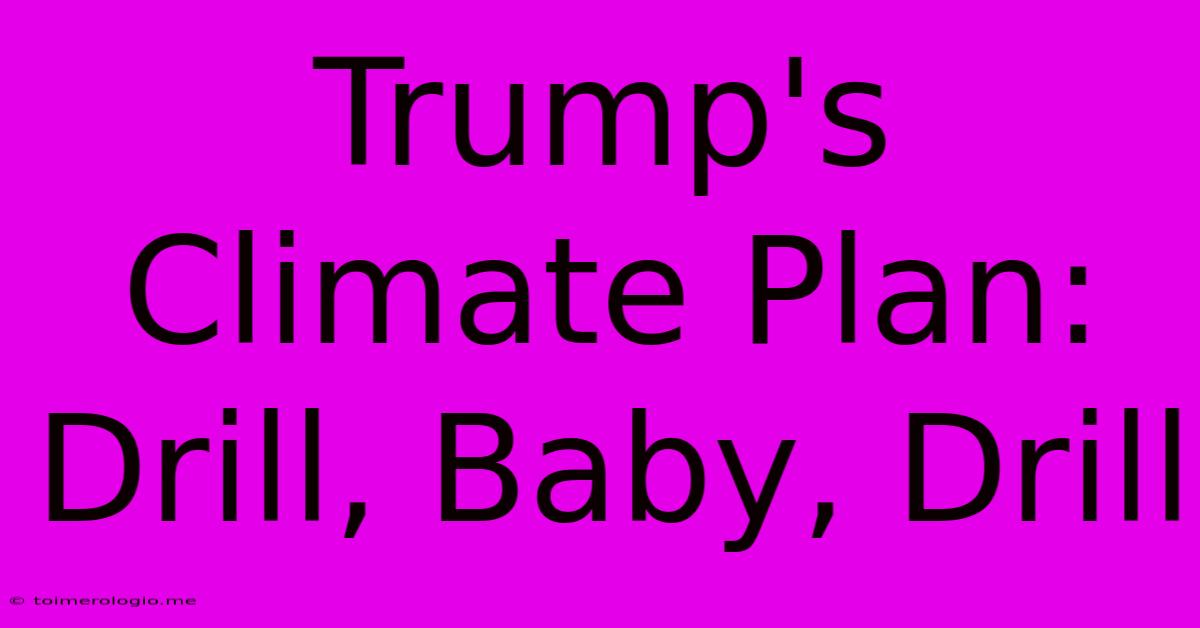 Trump's Climate Plan: Drill, Baby, Drill