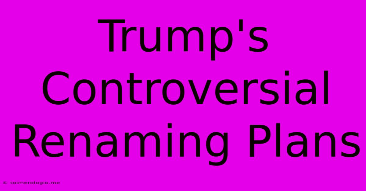 Trump's Controversial Renaming Plans