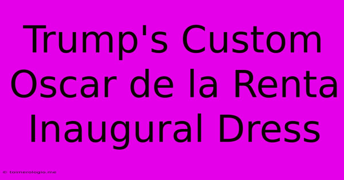 Trump's Custom Oscar De La Renta Inaugural Dress