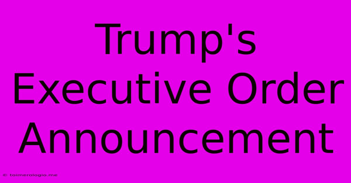 Trump's Executive Order Announcement