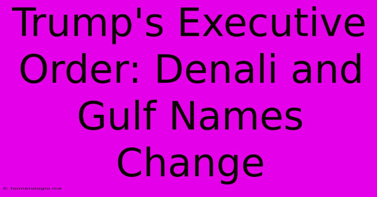 Trump's Executive Order: Denali And Gulf Names Change