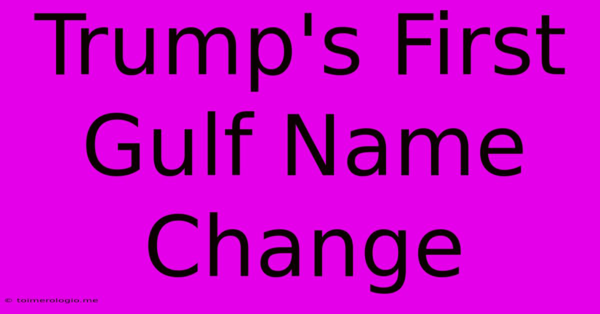 Trump's First Gulf Name Change