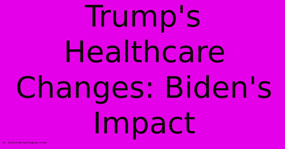 Trump's Healthcare Changes: Biden's Impact