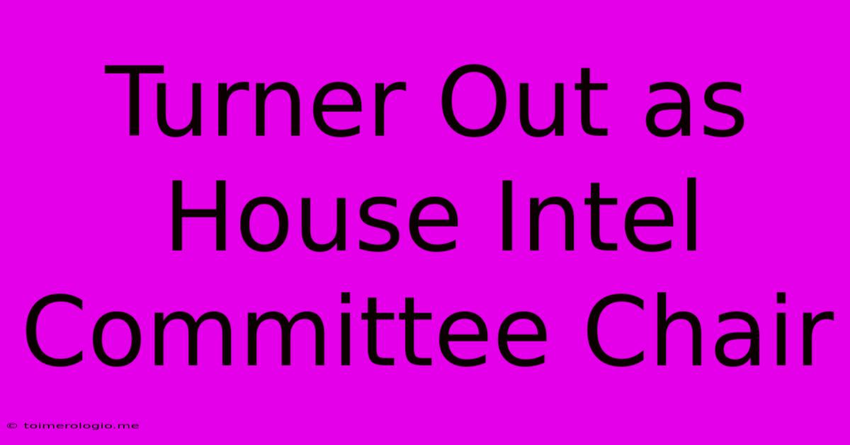 Turner Out As House Intel Committee Chair