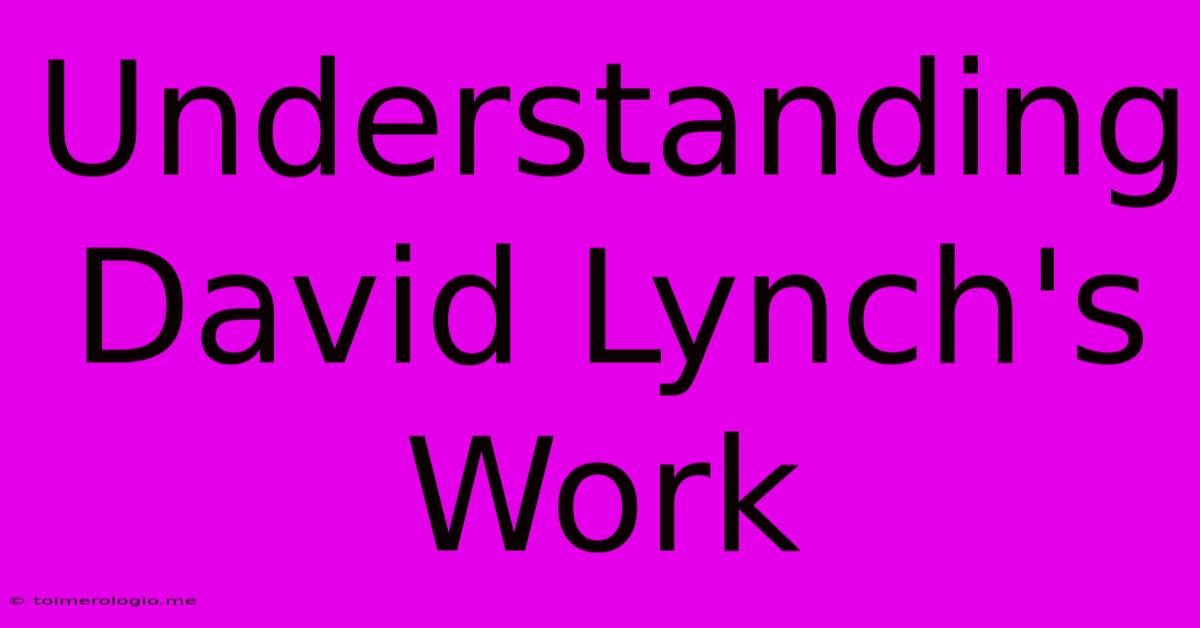 Understanding David Lynch's Work