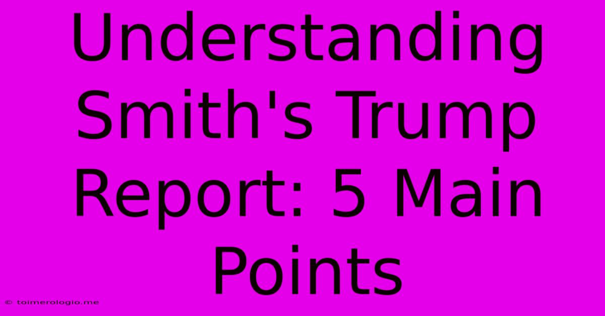 Understanding Smith's Trump Report: 5 Main Points