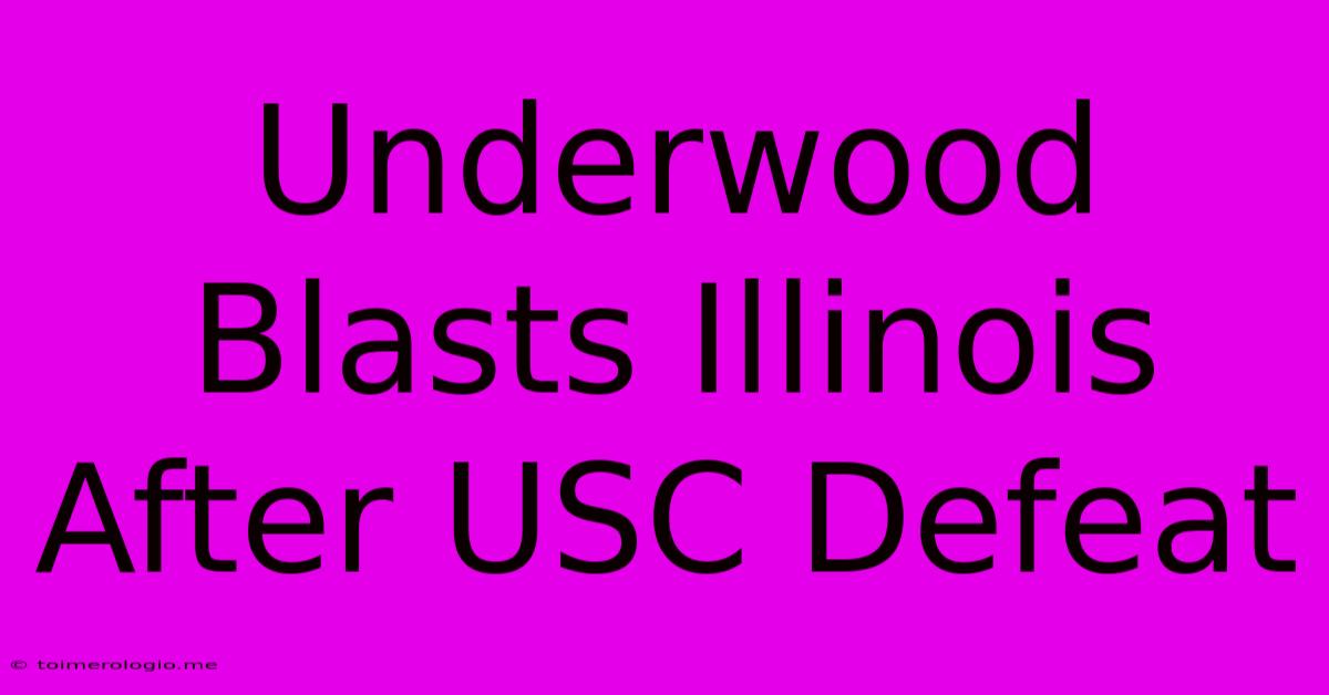 Underwood Blasts Illinois After USC Defeat