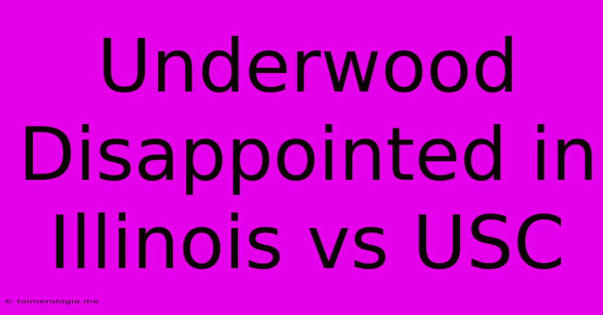 Underwood Disappointed In Illinois Vs USC