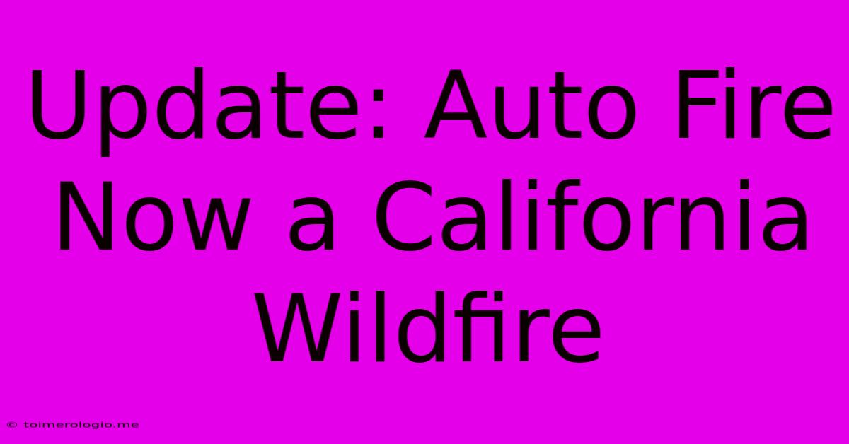 Update: Auto Fire Now A California Wildfire