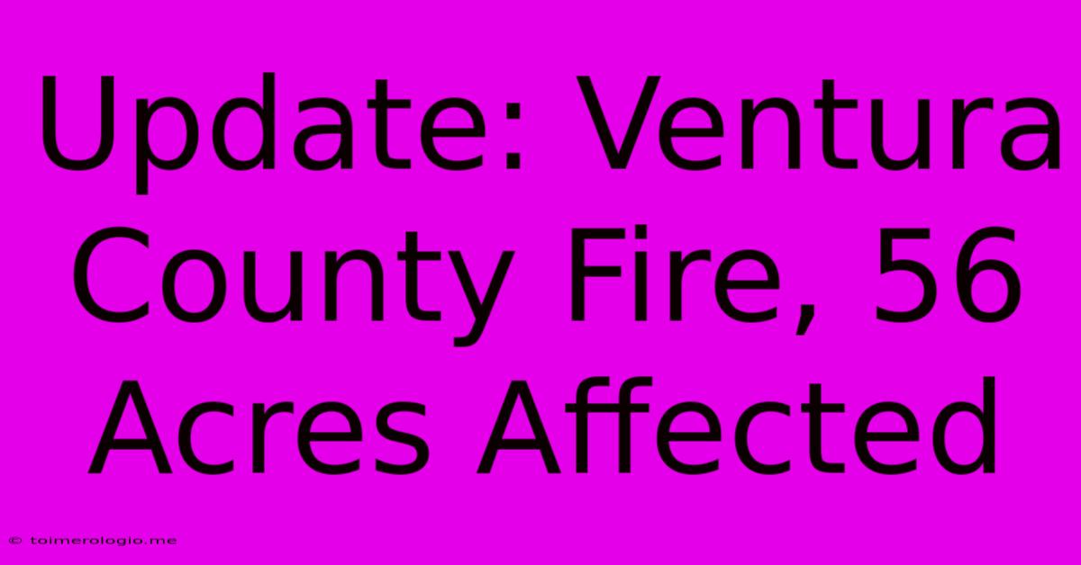 Update: Ventura County Fire, 56 Acres Affected