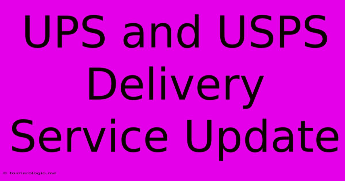 UPS And USPS Delivery Service Update