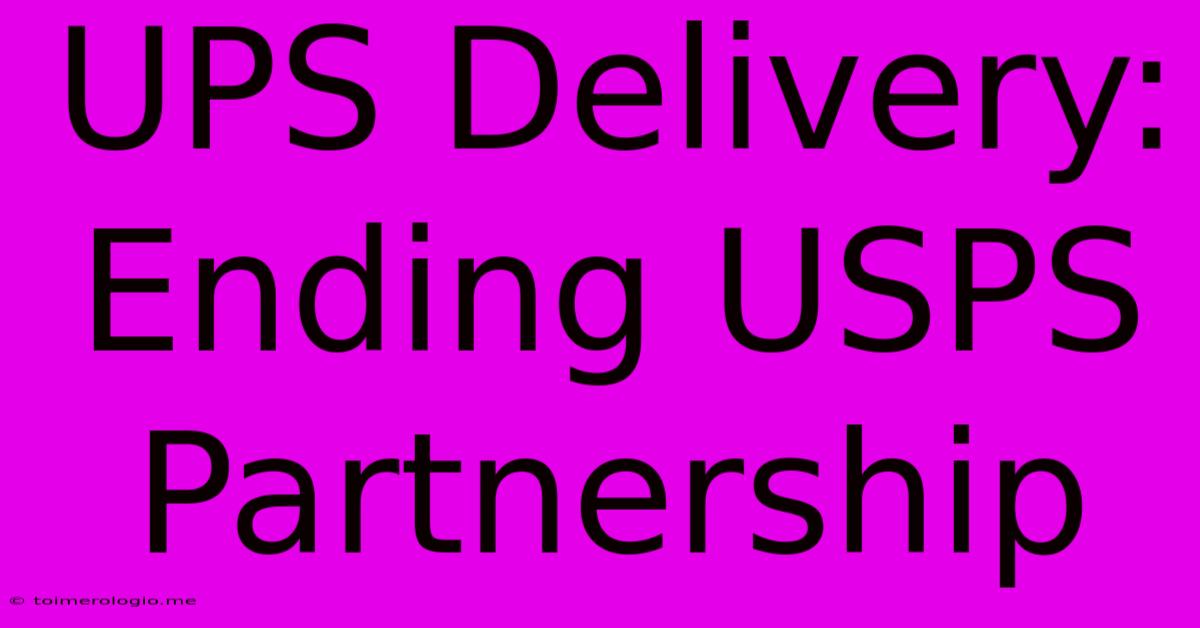 UPS Delivery: Ending USPS Partnership