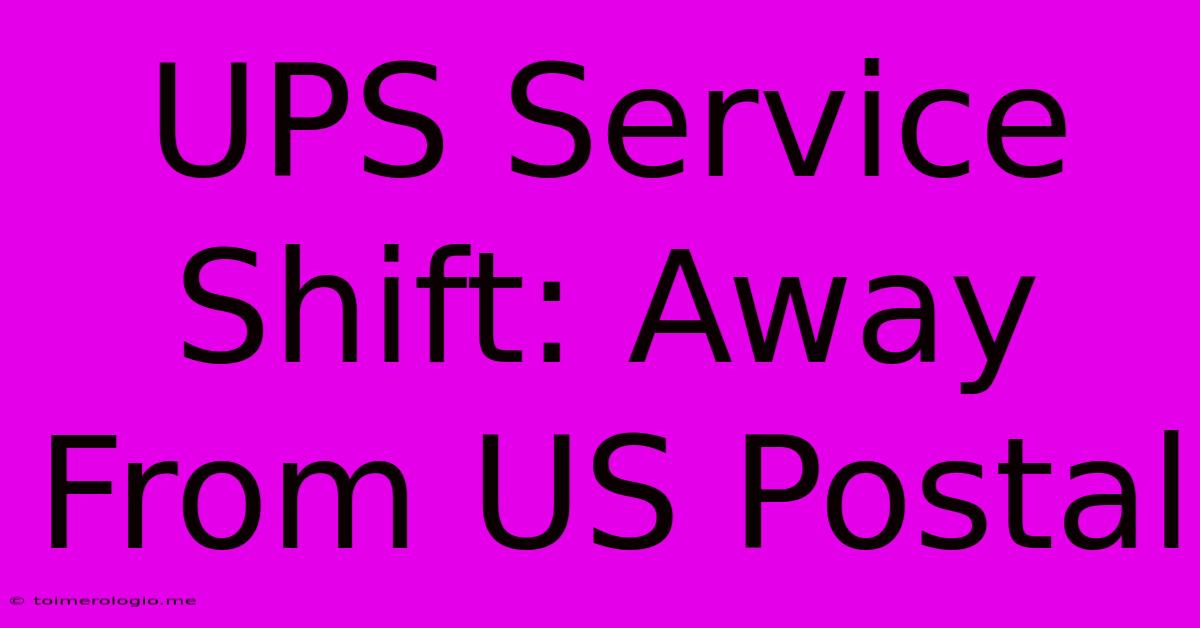 UPS Service Shift: Away From US Postal