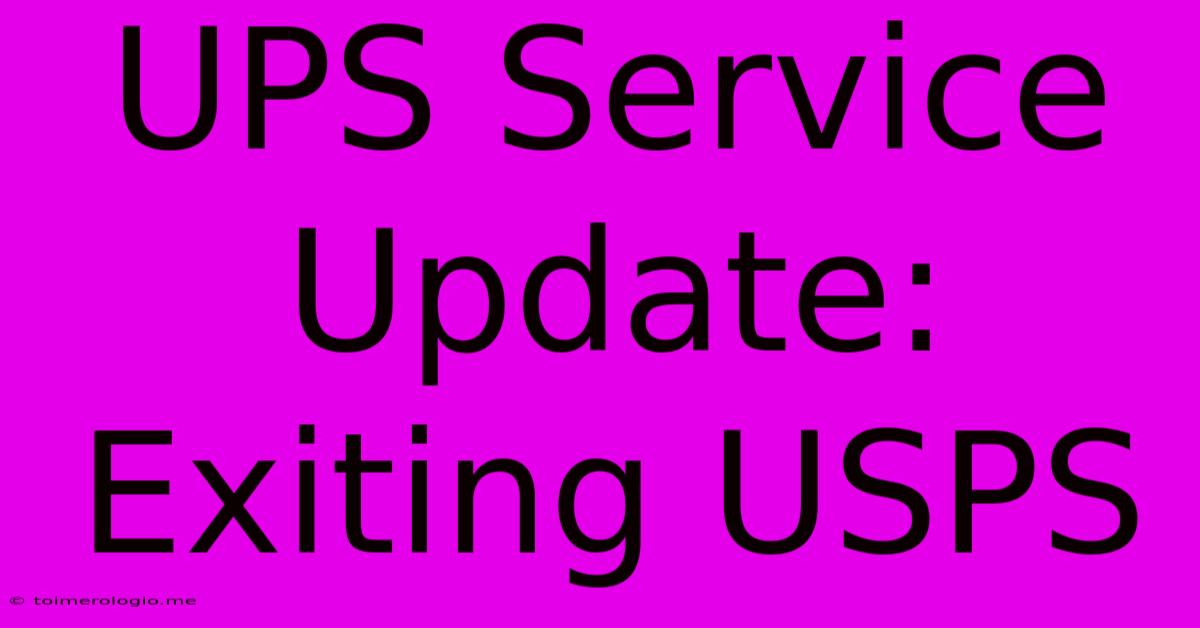 UPS Service Update: Exiting USPS