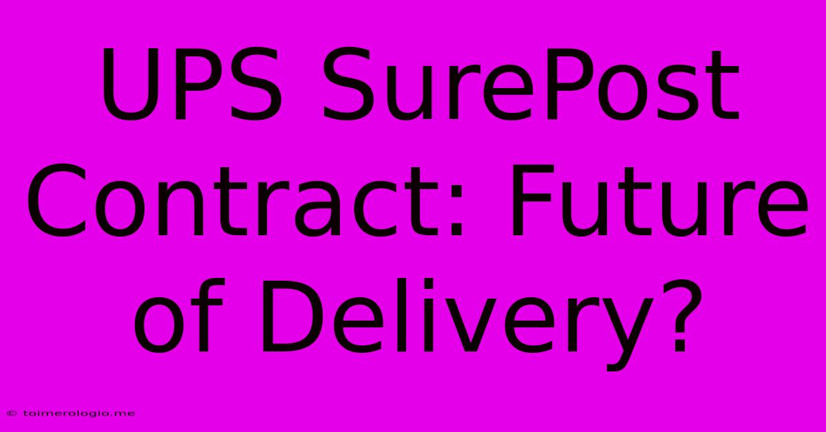 UPS SurePost Contract: Future Of Delivery?