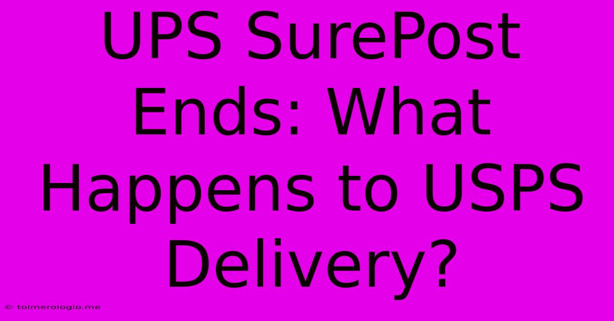 UPS SurePost Ends: What Happens To USPS Delivery?