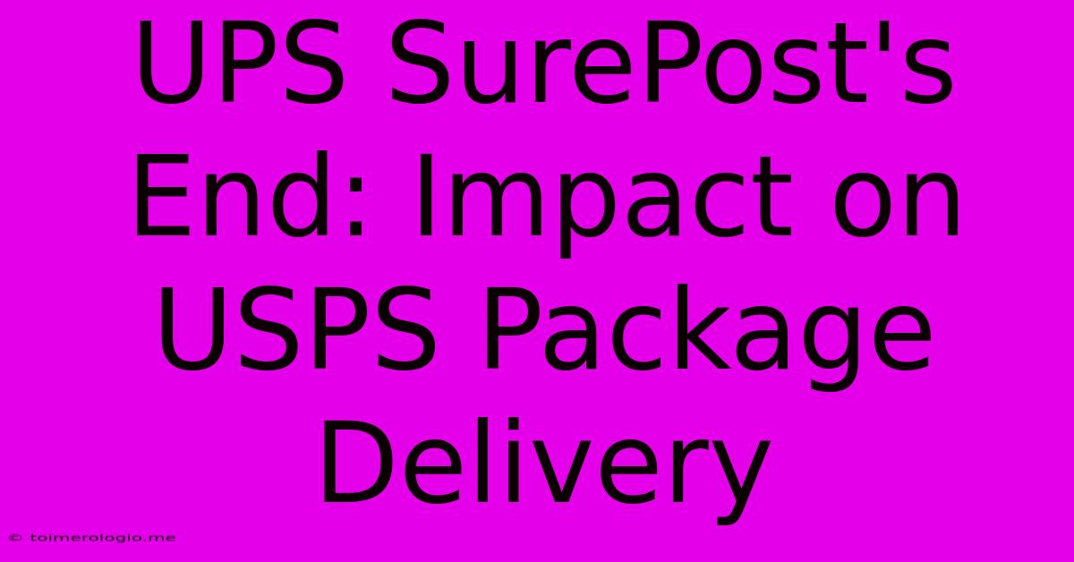 UPS SurePost's End: Impact On USPS Package Delivery