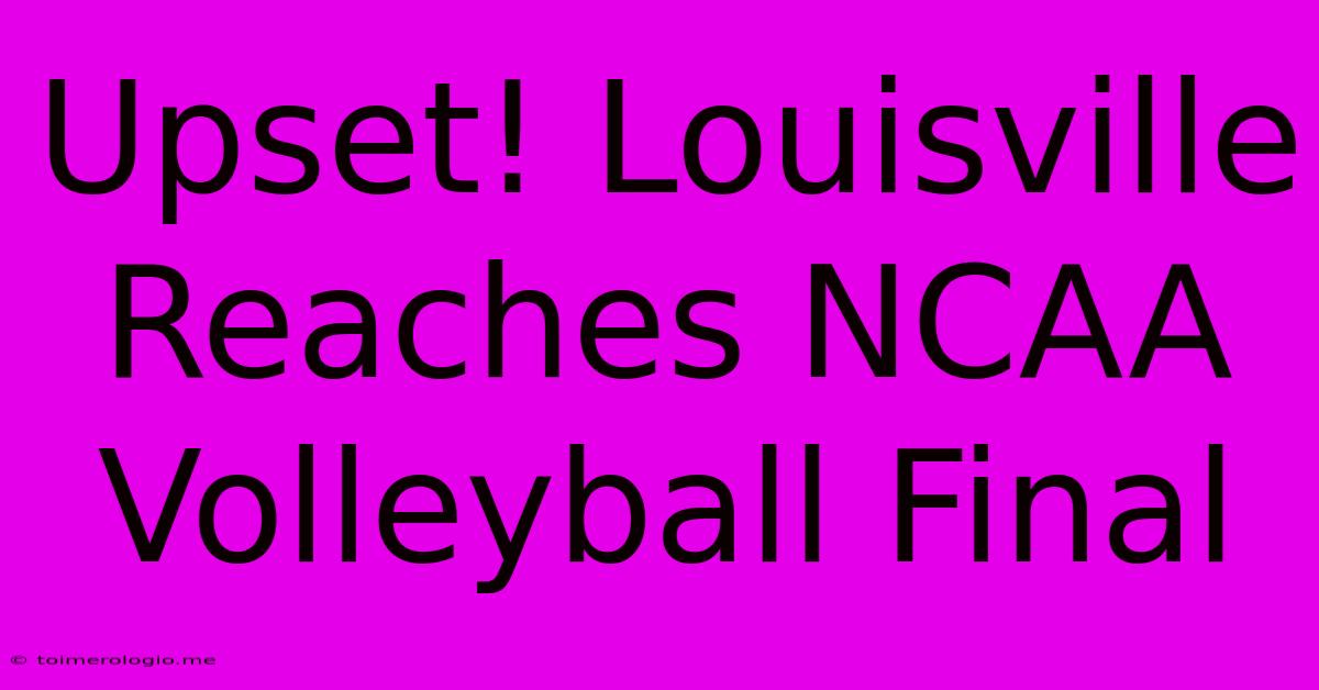 Upset! Louisville Reaches NCAA Volleyball Final