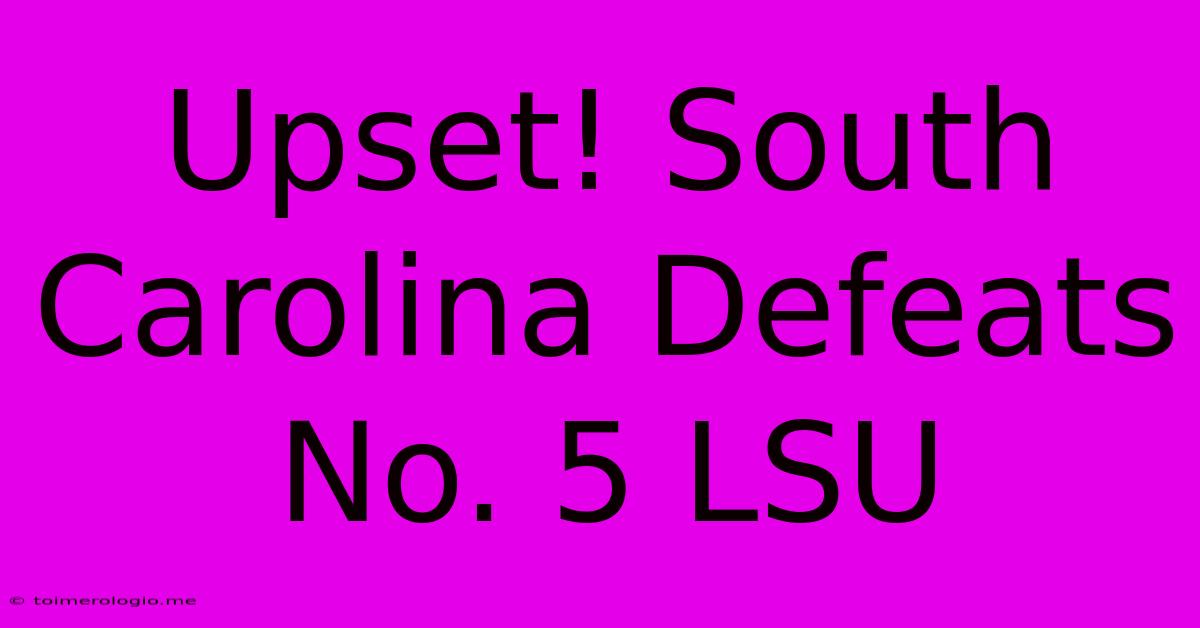 Upset! South Carolina Defeats No. 5 LSU