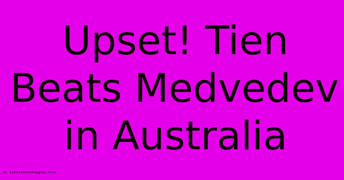 Upset! Tien Beats Medvedev In Australia