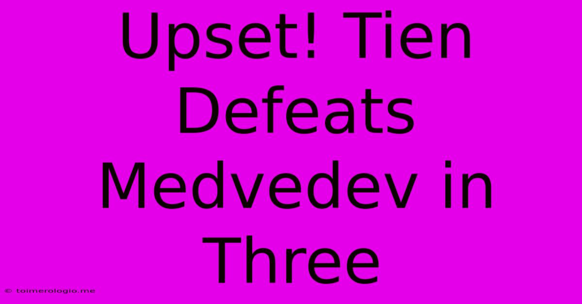 Upset! Tien Defeats Medvedev In Three