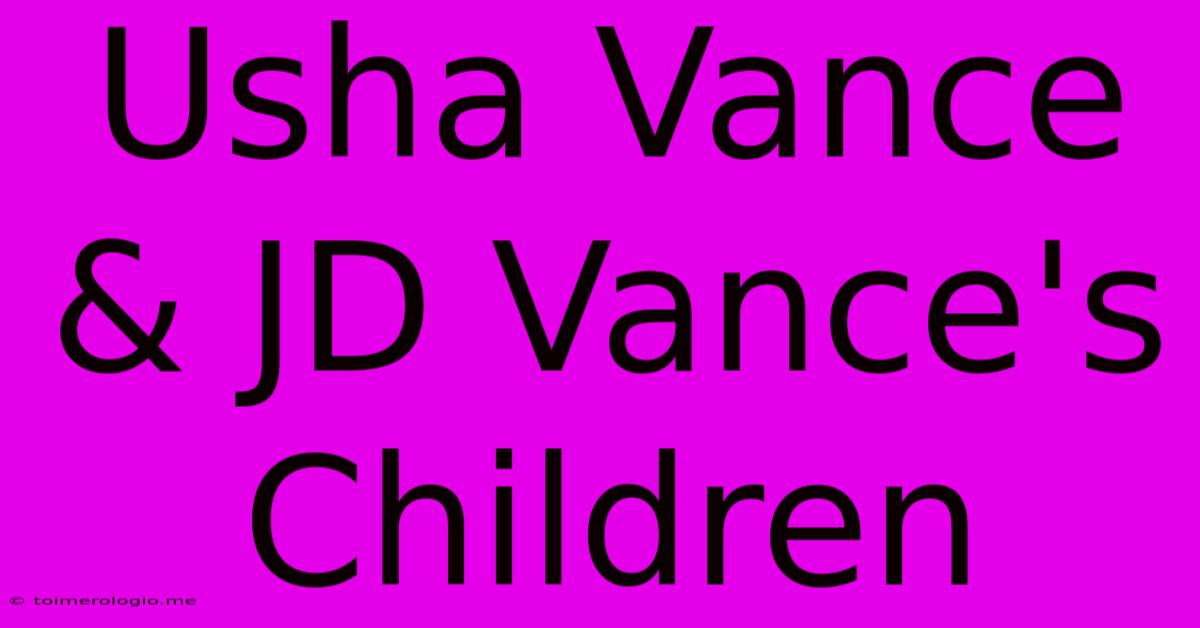 Usha Vance & JD Vance's Children