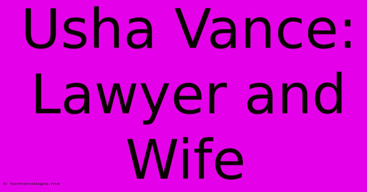 Usha Vance: Lawyer And Wife