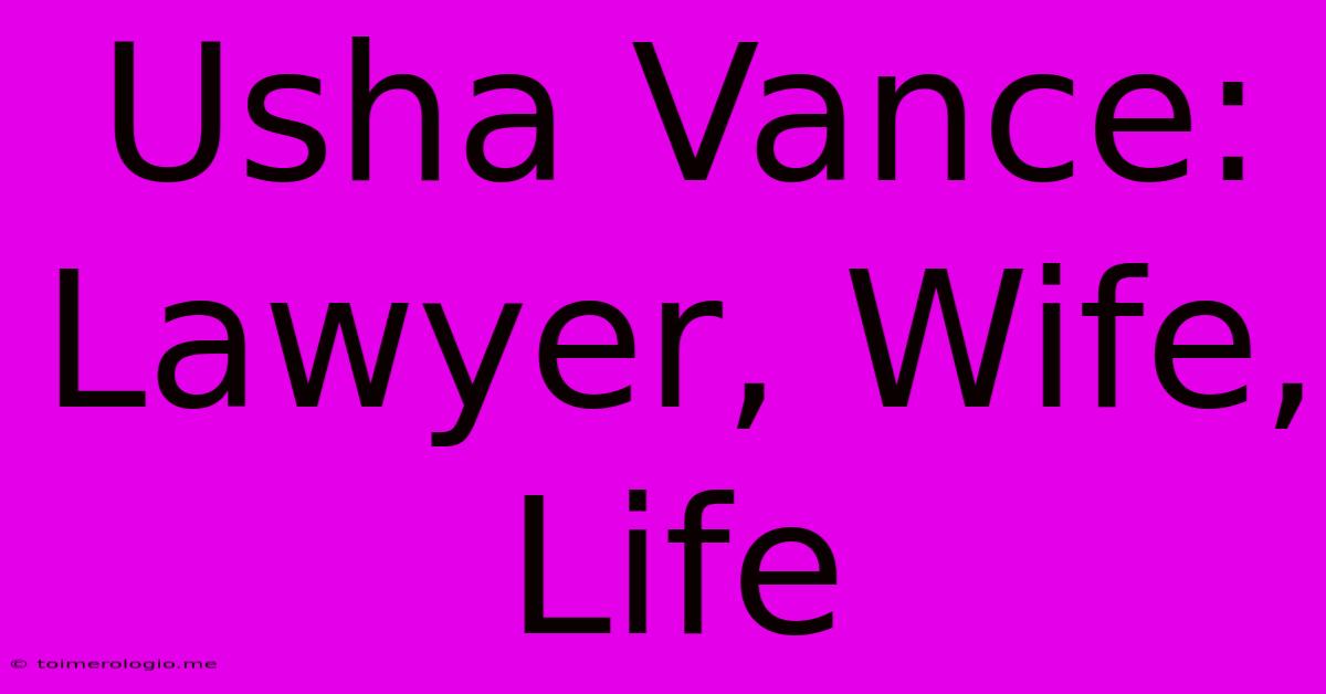 Usha Vance:  Lawyer, Wife, Life