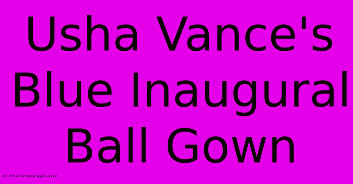 Usha Vance's Blue Inaugural Ball Gown