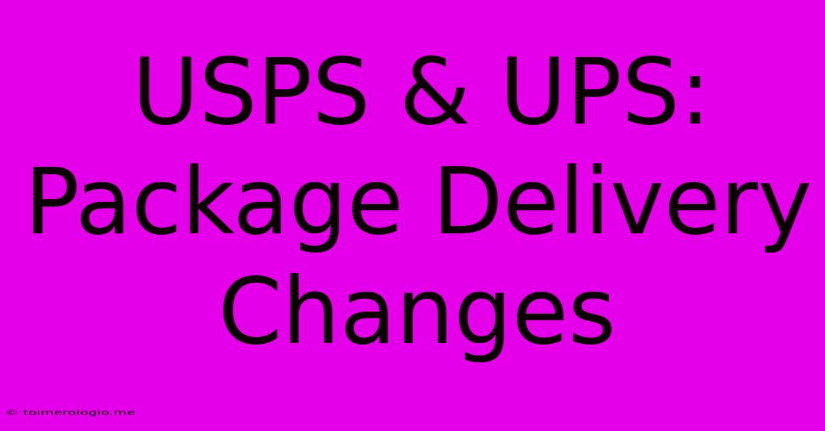 USPS & UPS: Package Delivery Changes