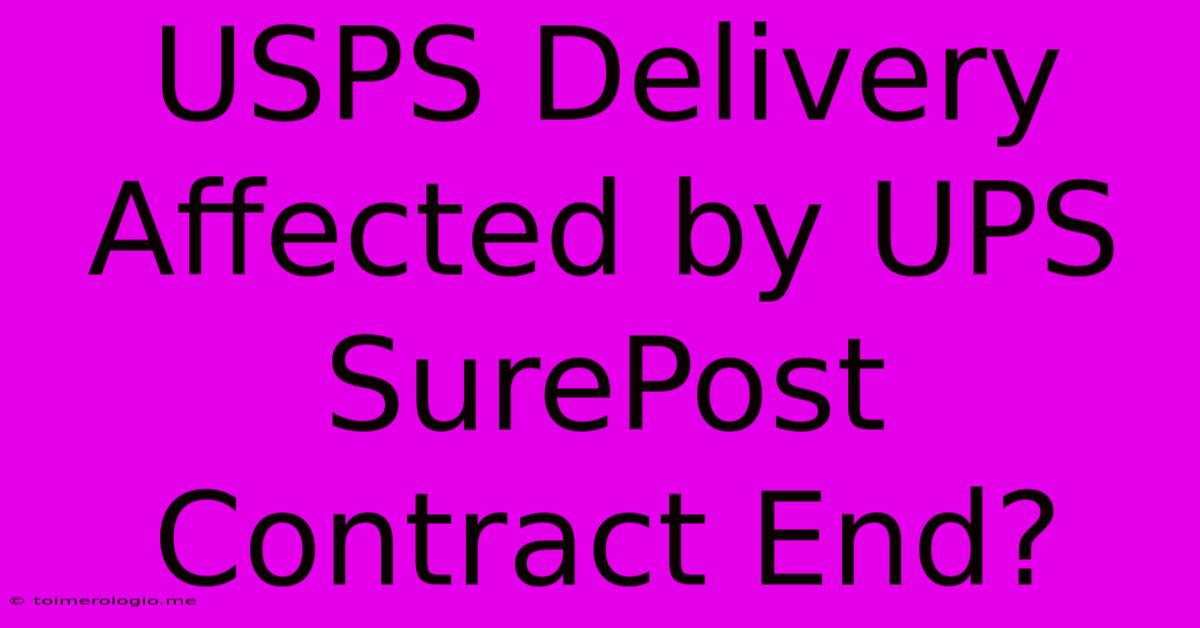 USPS Delivery Affected By UPS SurePost Contract End?