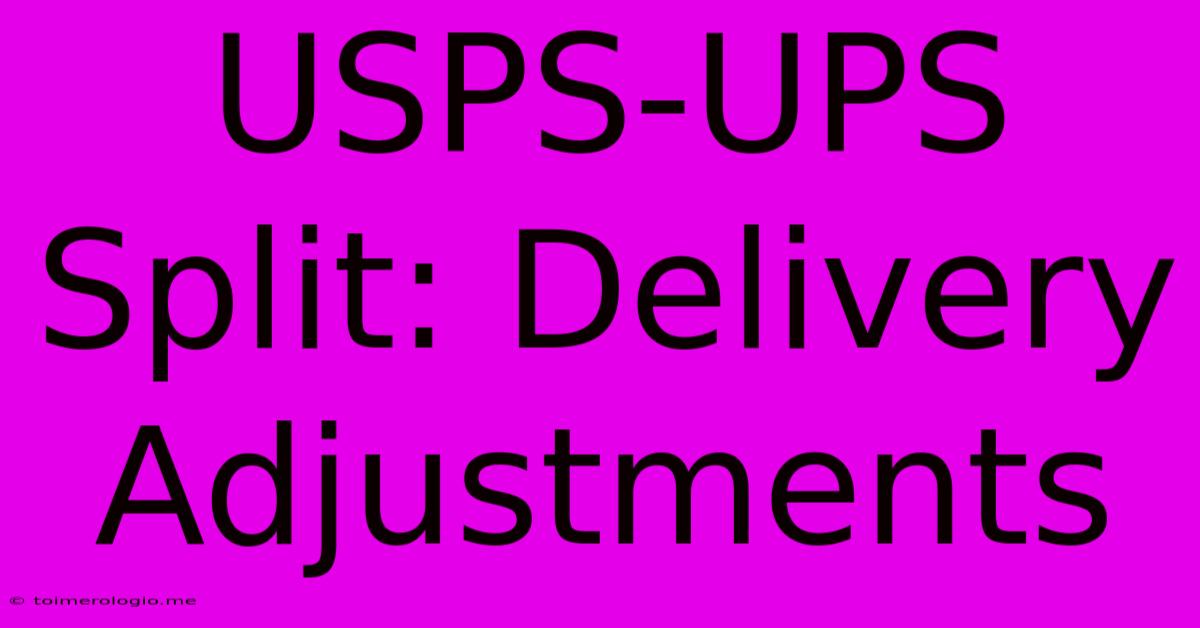 USPS-UPS Split: Delivery Adjustments