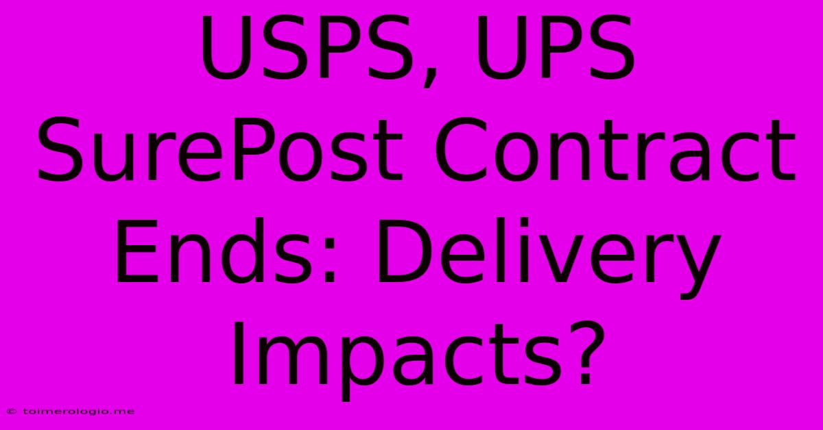 USPS, UPS SurePost Contract Ends: Delivery Impacts?