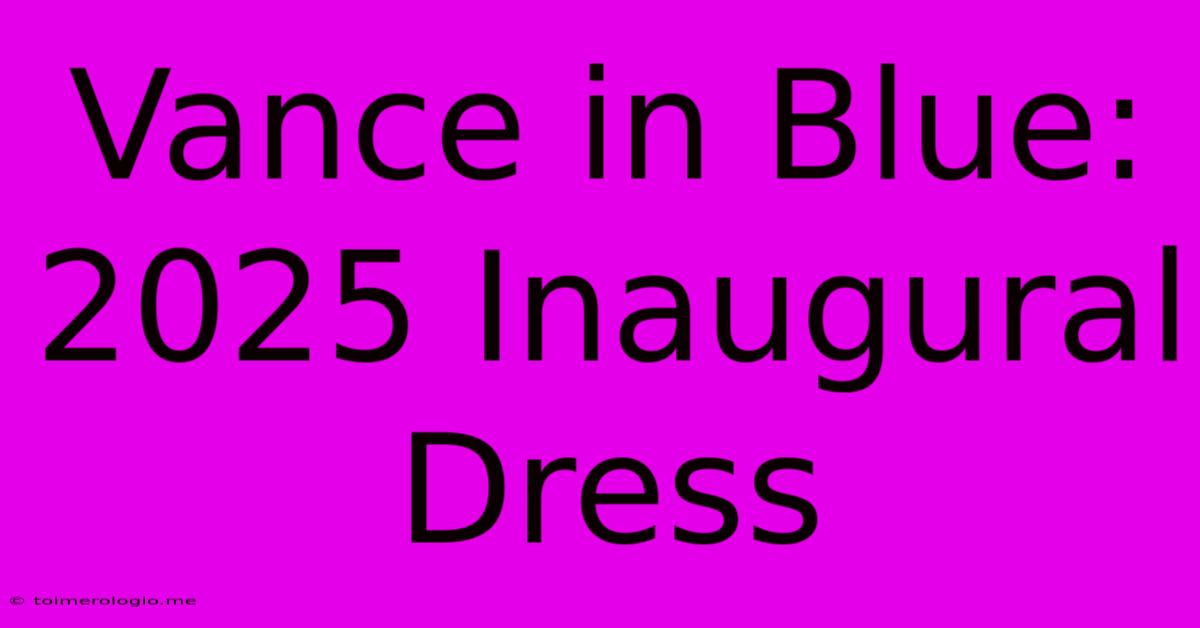 Vance In Blue: 2025 Inaugural Dress