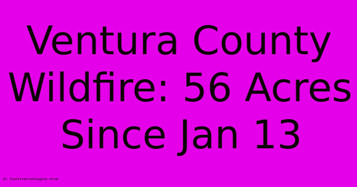 Ventura County Wildfire: 56 Acres Since Jan 13