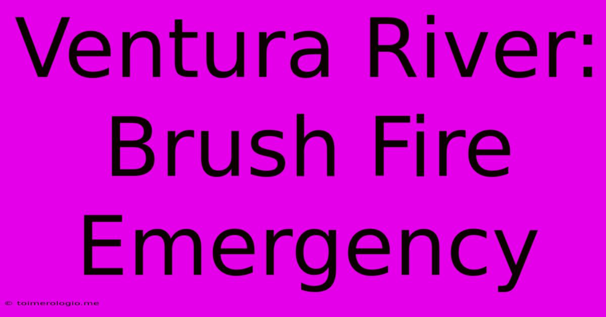 Ventura River: Brush Fire Emergency