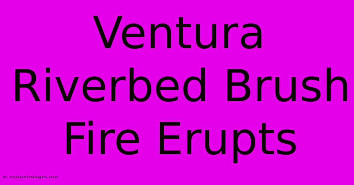 Ventura Riverbed Brush Fire Erupts