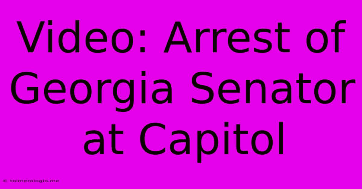 Video: Arrest Of Georgia Senator At Capitol