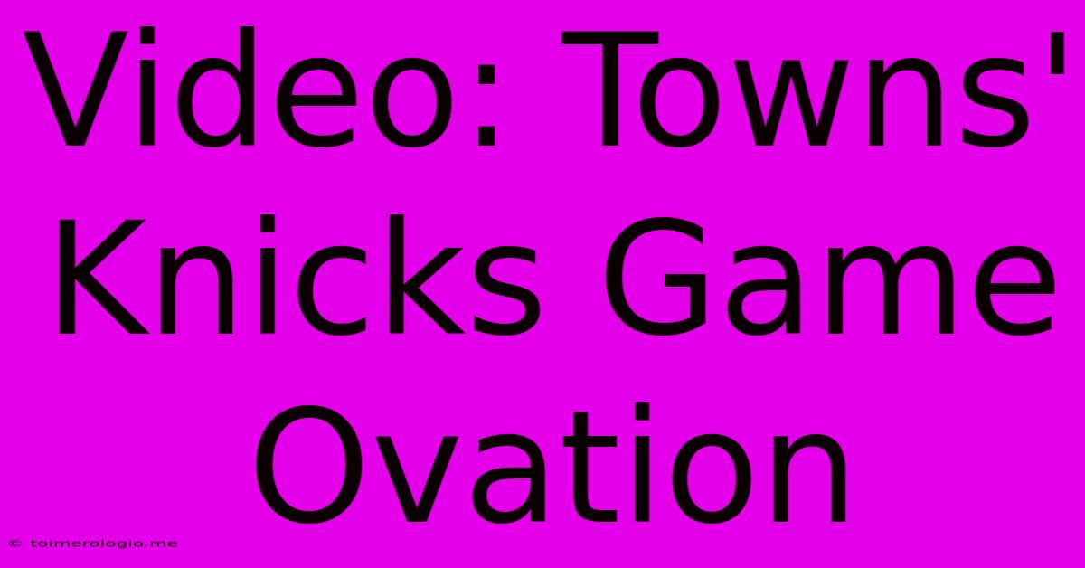 Video: Towns' Knicks Game Ovation