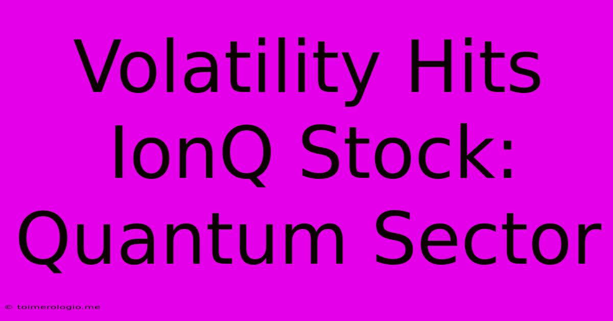 Volatility Hits IonQ Stock: Quantum Sector