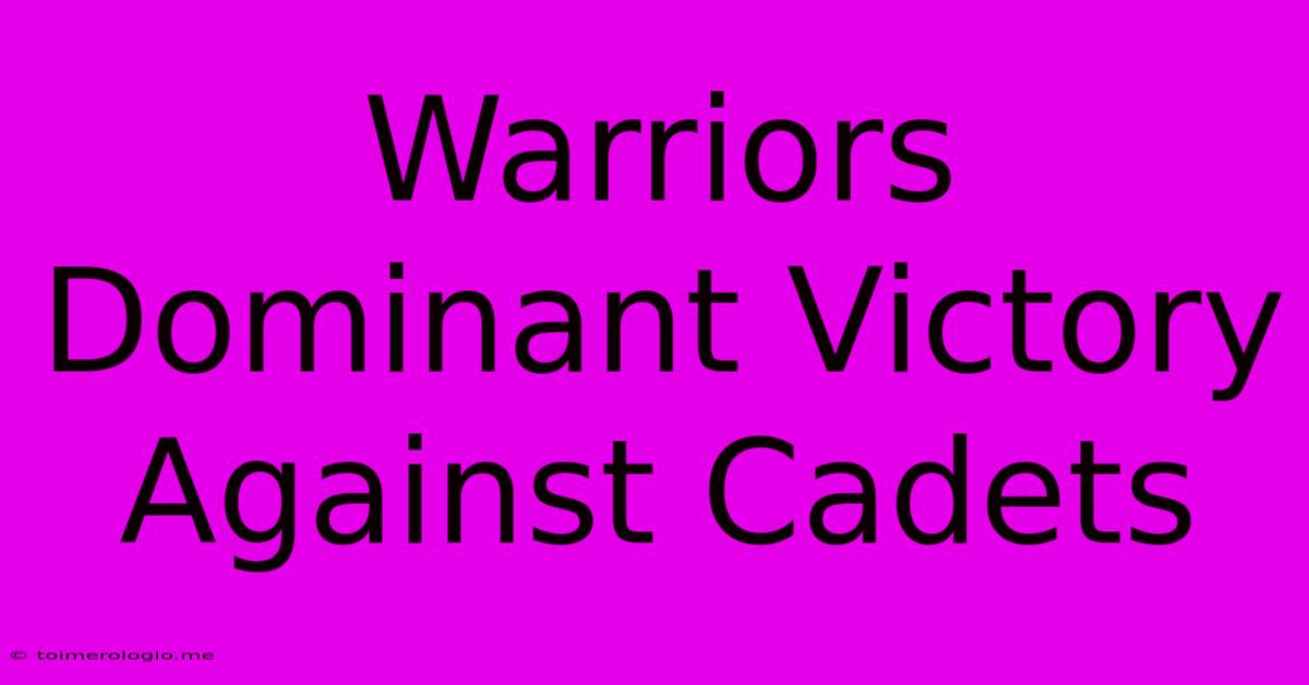 Warriors Dominant Victory Against Cadets