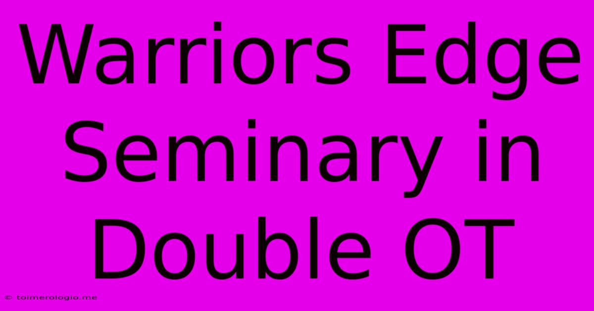 Warriors Edge Seminary In Double OT