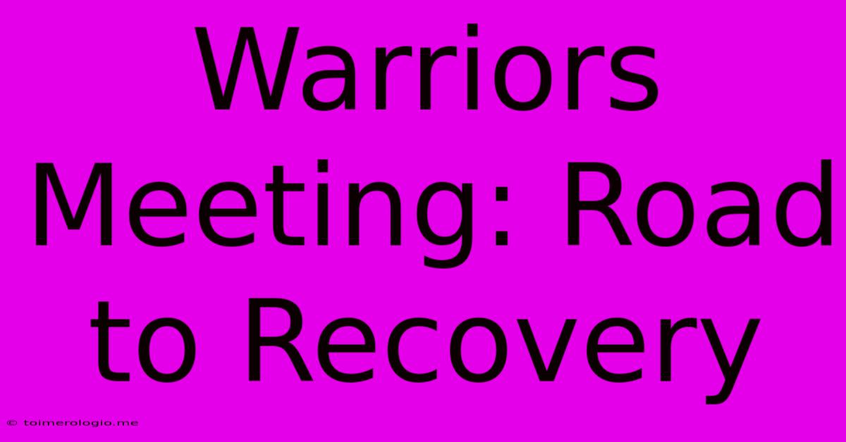 Warriors Meeting: Road To Recovery