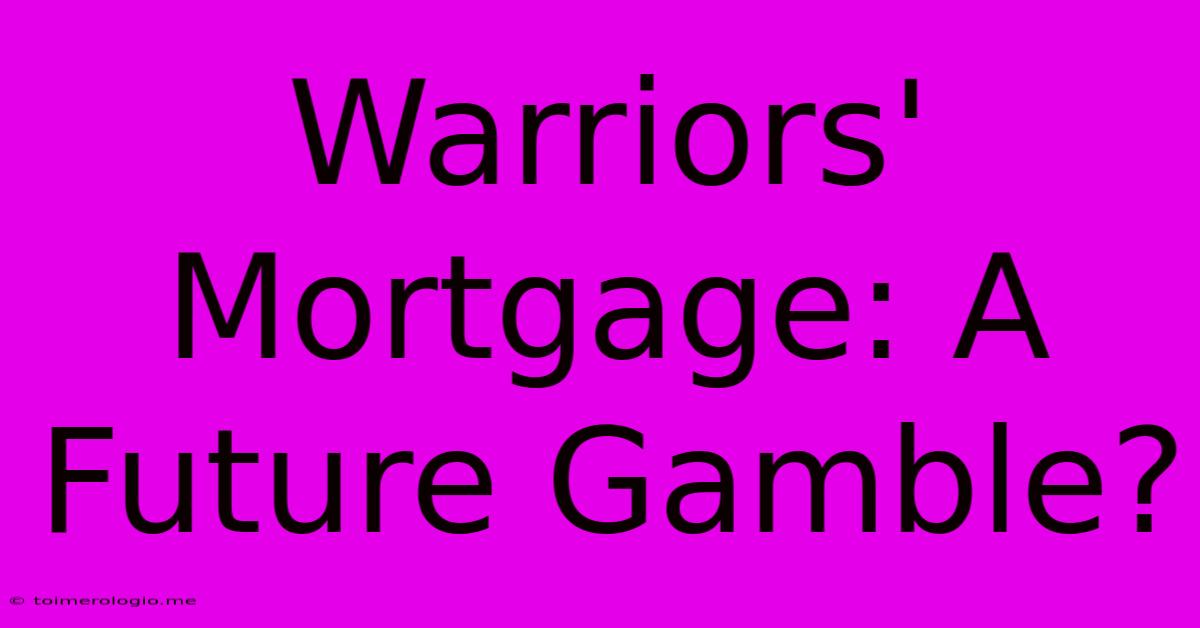 Warriors' Mortgage: A Future Gamble?