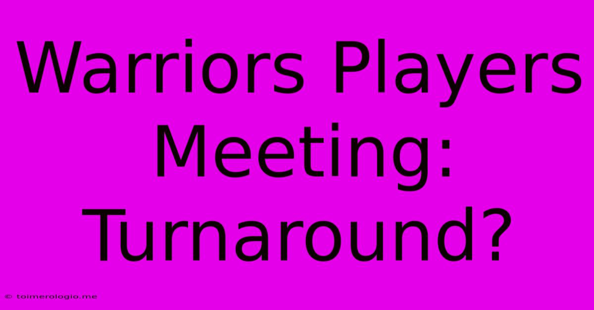 Warriors Players Meeting:  Turnaround?